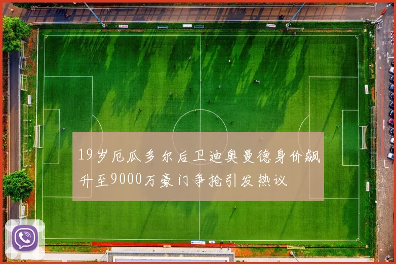19岁厄瓜多尔后卫迪奥曼德身价飙升至9000万豪门争抢引发热议